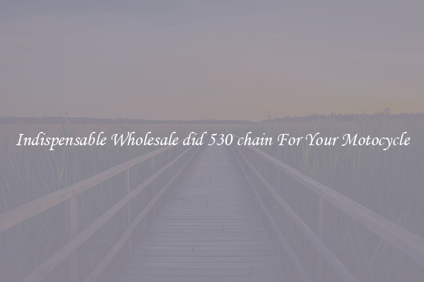 Indispensable Wholesale did 530 chain For Your Motocycle
