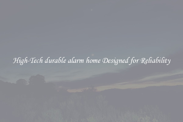 High-Tech durable alarm home Designed for Reliability