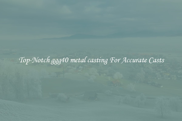 Top-Notch ggg40 metal casting For Accurate Casts