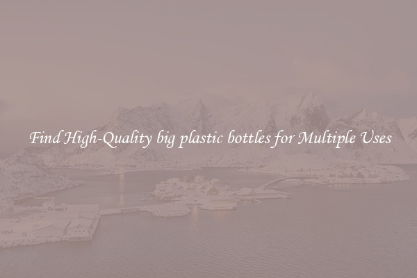 Find High-Quality big plastic bottles for Multiple Uses