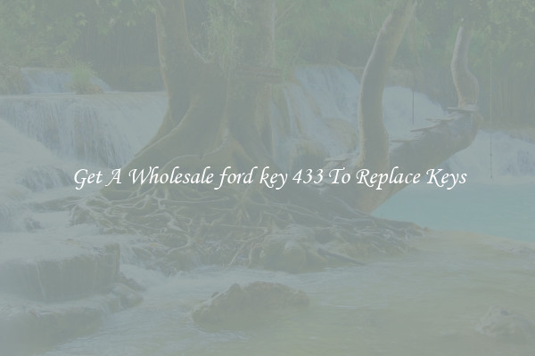 Get A Wholesale ford key 433 To Replace Keys