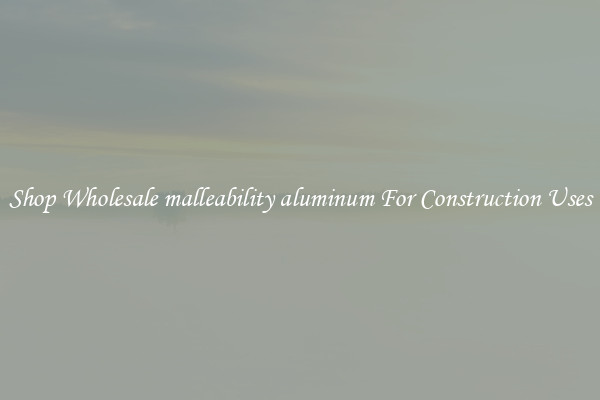 Shop Wholesale malleability aluminum For Construction Uses