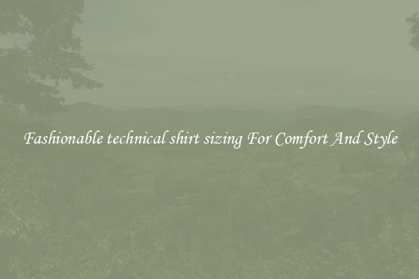Fashionable technical shirt sizing For Comfort And Style