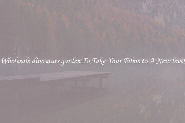 Wholesale dinosaurs garden To Take Your Films to A New level