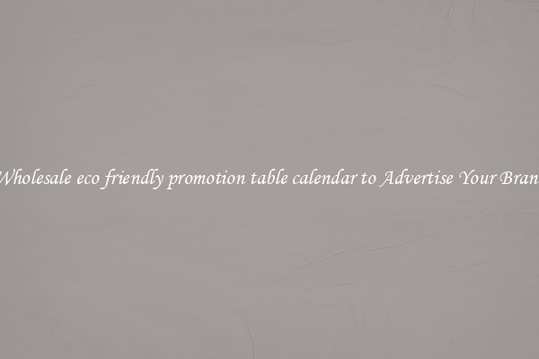 Wholesale eco friendly promotion table calendar to Advertise Your Brand
