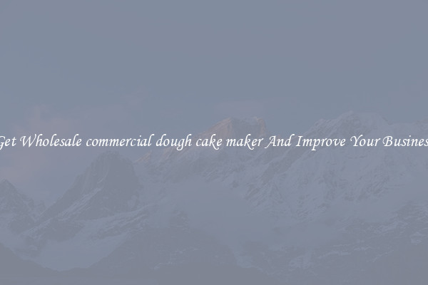 Get Wholesale commercial dough cake maker And Improve Your Business