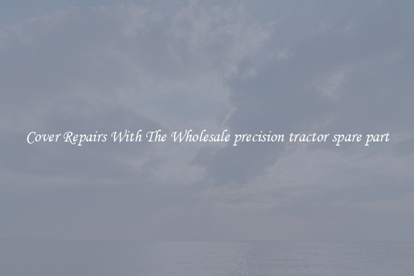  Cover Repairs With The Wholesale precision tractor spare part 