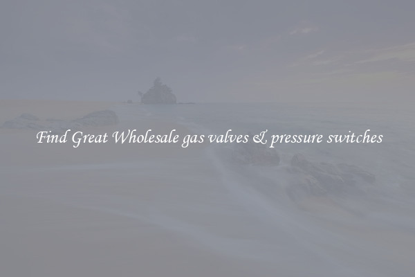 Find Great Wholesale gas valves & pressure switches