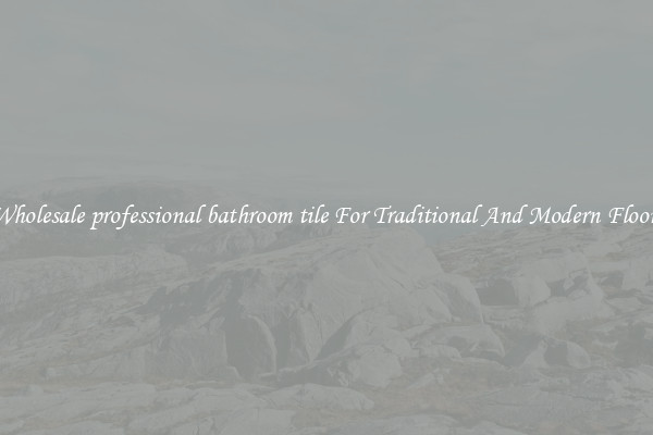 Wholesale professional bathroom tile For Traditional And Modern Floors