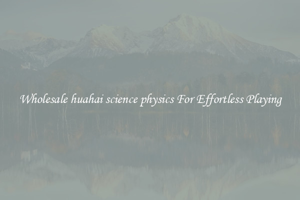 Wholesale huahai science physics For Effortless Playing