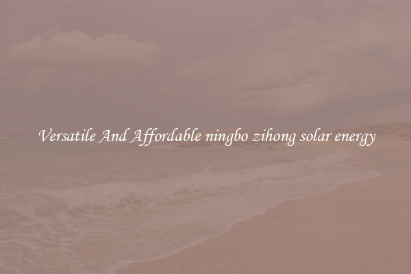 Versatile And Affordable ningbo zihong solar energy