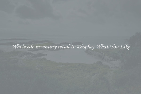 Wholesale inventory retail to Display What You Like