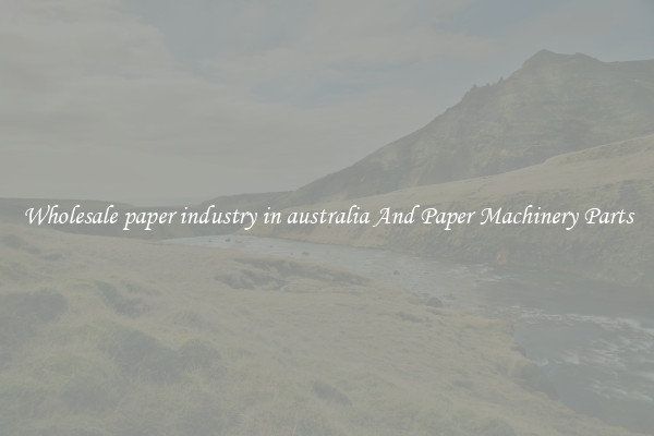 Wholesale paper industry in australia And Paper Machinery Parts