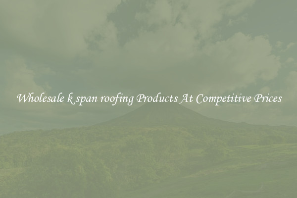 Wholesale k span roofing Products At Competitive Prices