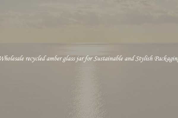 Wholesale recycled amber glass jar for Sustainable and Stylish Packaging