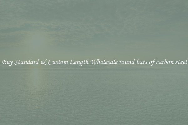 Buy Standard & Custom Length Wholesale round bars of carbon steel