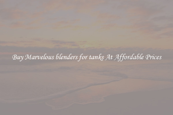 Buy Marvelous blenders for tanks At Affordable Prices