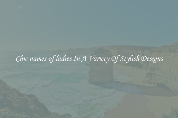 Chic names of ladies In A Variety Of Stylish Designs