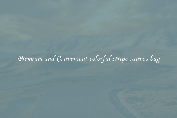 Premium and Convenient colorful stripe canvas bag