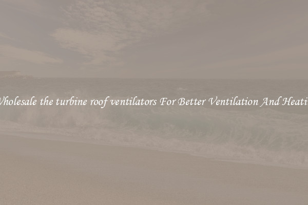 Wholesale the turbine roof ventilators For Better Ventilation And Heating