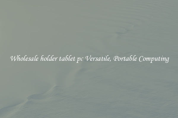 Wholesale holder tablet pc Versatile, Portable Computing