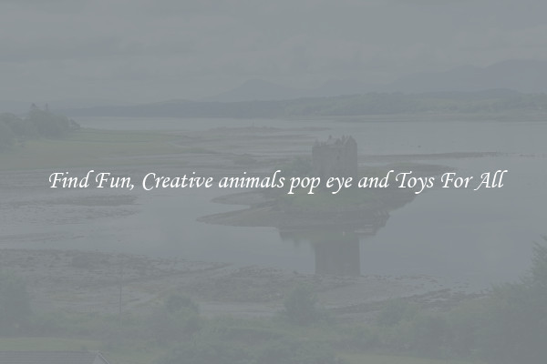 Find Fun, Creative animals pop eye and Toys For All