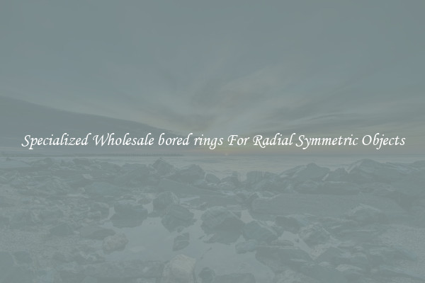 Specialized Wholesale bored rings For Radial Symmetric Objects