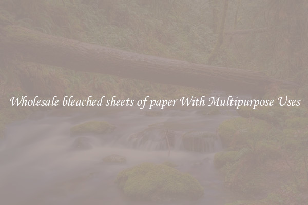 Wholesale bleached sheets of paper With Multipurpose Uses