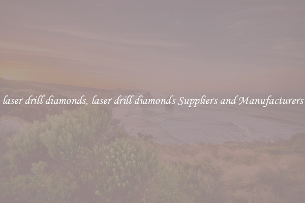 laser drill diamonds, laser drill diamonds Suppliers and Manufacturers