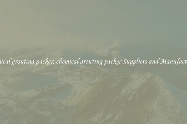 chemical grouting packer, chemical grouting packer Suppliers and Manufacturers