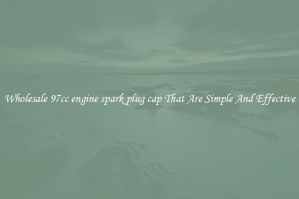 Wholesale 97cc engine spark plug cap That Are Simple And Effective