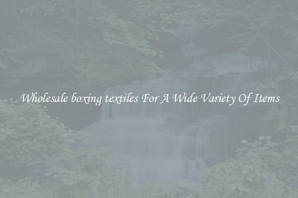 Wholesale boxing textiles For A Wide Variety Of Items