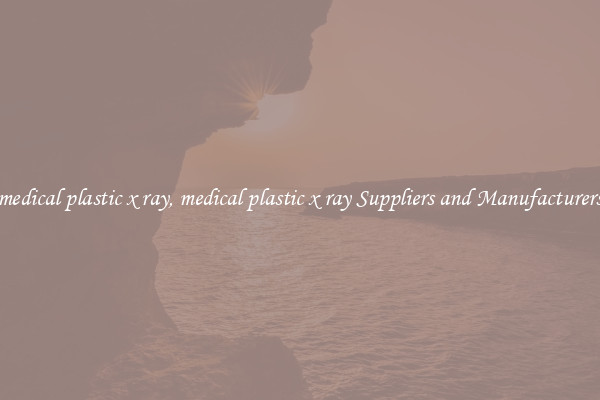 medical plastic x ray, medical plastic x ray Suppliers and Manufacturers
