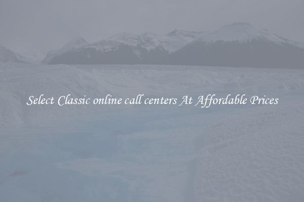 Select Classic online call centers At Affordable Prices