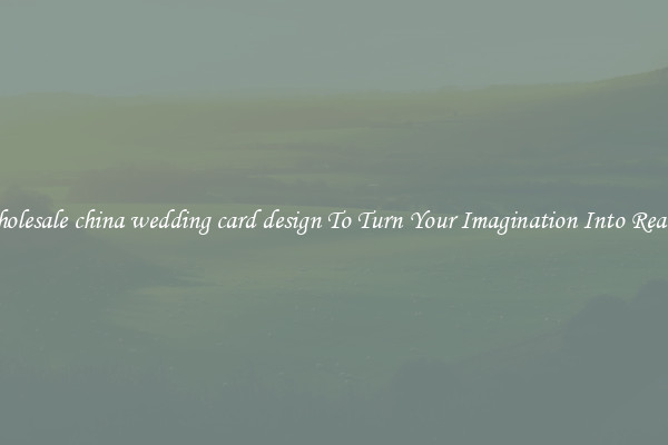 Wholesale china wedding card design To Turn Your Imagination Into Reality