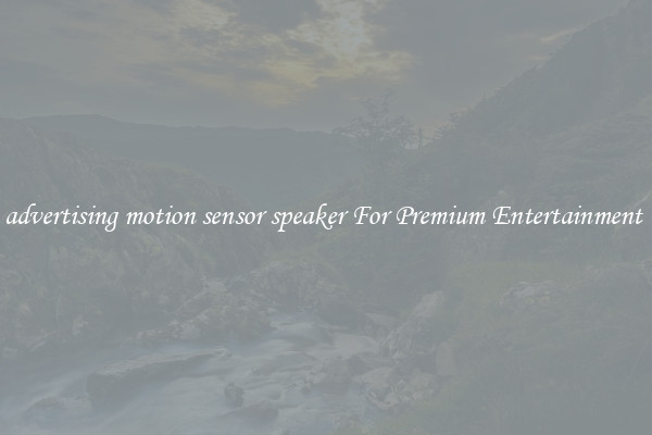advertising motion sensor speaker For Premium Entertainment 