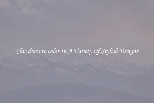 Chic dress to color In A Variety Of Stylish Designs