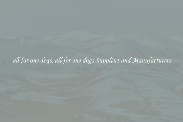 all for one dogs, all for one dogs Suppliers and Manufacturers