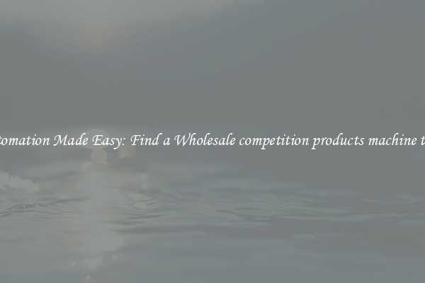  Automation Made Easy: Find a Wholesale competition products machine tools 