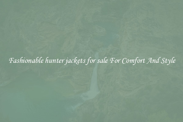 Fashionable hunter jackets for sale For Comfort And Style