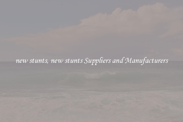 new stunts, new stunts Suppliers and Manufacturers