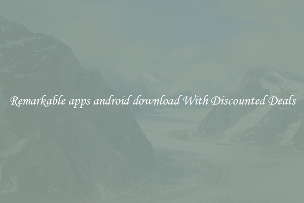 Remarkable apps android download With Discounted Deals