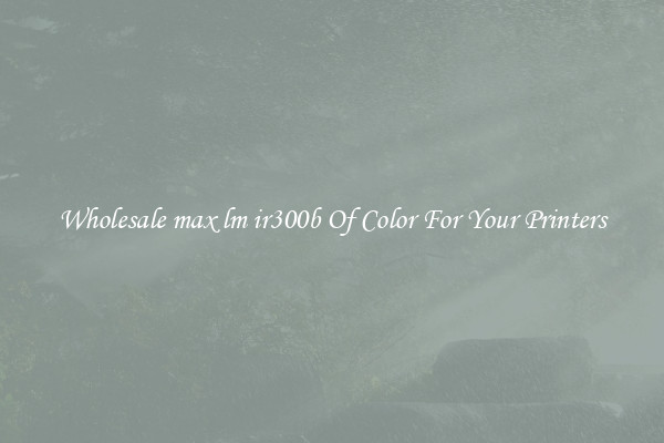 Wholesale max lm ir300b Of Color For Your Printers