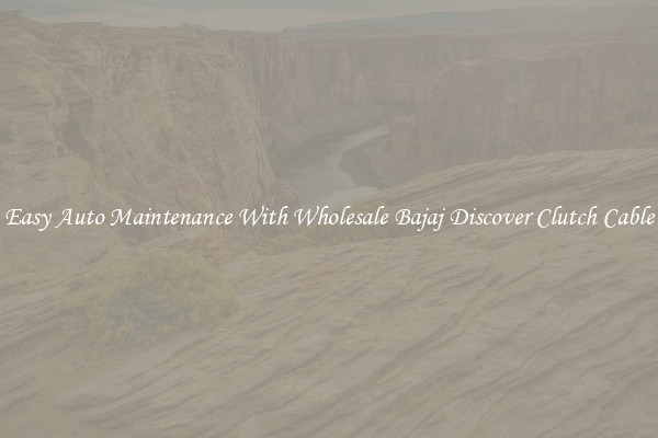 Easy Auto Maintenance With Wholesale Bajaj Discover Clutch Cable