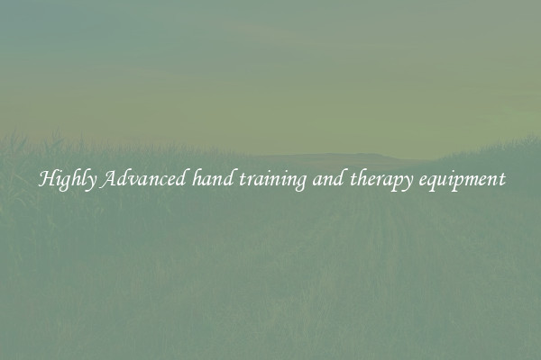 Highly Advanced hand training and therapy equipment