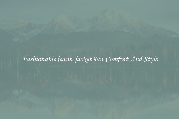 Fashionable jeans. jacket For Comfort And Style