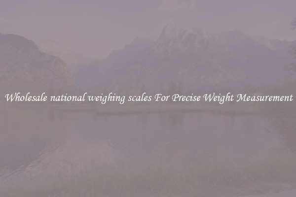 Wholesale national weighing scales For Precise Weight Measurement