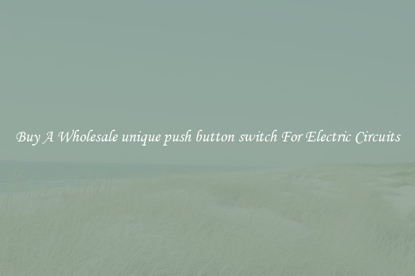 Buy A Wholesale unique push button switch For Electric Circuits