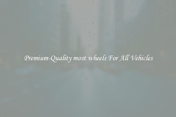 Premium-Quality most wheels For All Vehicles