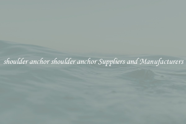 shoulder anchor shoulder anchor Suppliers and Manufacturers